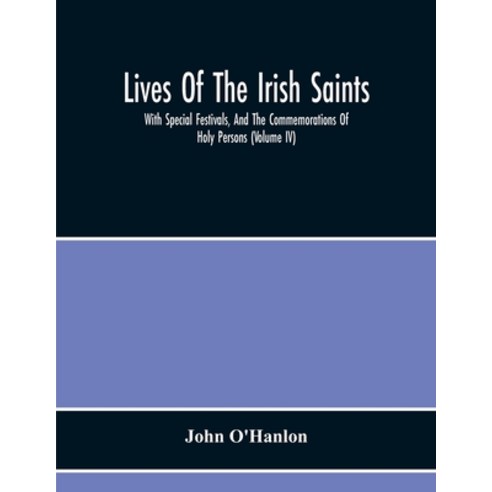 Lives Of The Irish Saints: With Special Festivals And The Commemorations Of Holy Persons (Volume Iv) Paperback, Alpha Edition, English, 9789354214226