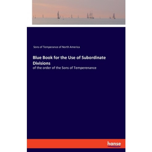 Blue Book for the Use of Subordinate Divisions: of the order of the Sons of Temperenance Paperback, Hansebooks