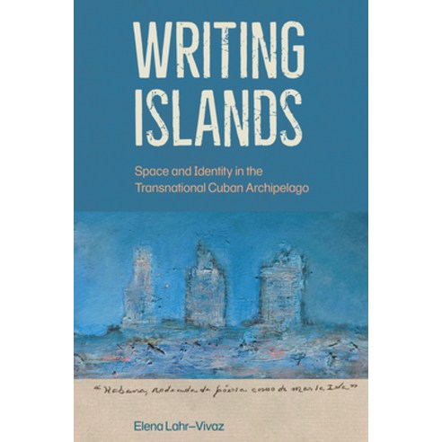 (영문도서) Writing Islands: Space and Identity in the Transnational Cuban Archipelago Hardcover, University of Florida Press, English, 9781683402701