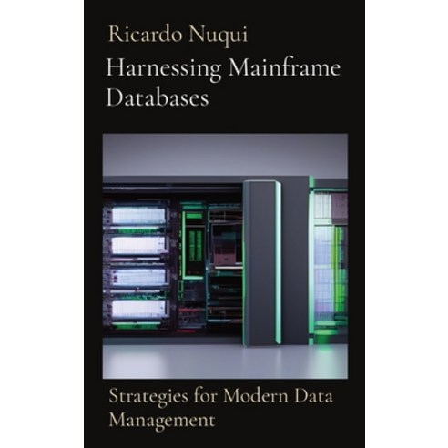 (영문도서) Harnessing Mainframe Databases: Strategies for Modern Data Management Hardcover, Nuqui Ricardo Regala, English, 9789815164886
