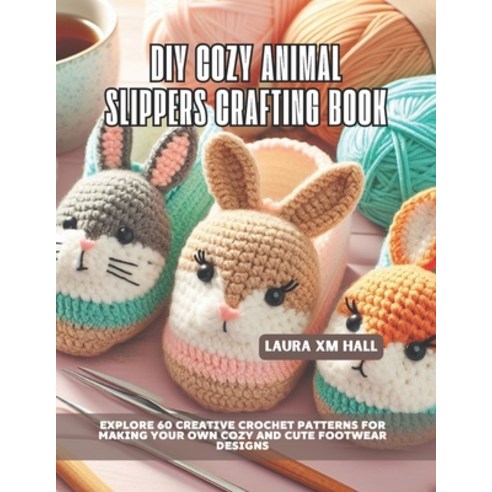 (영문도서) DIY Cozy Animal Slippers Crafting Book: Explore 60 Creative Crochet Patterns fo... Paperback, Independently Published, English, 9798306292861