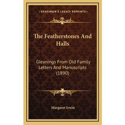 The Featherstones And Halls: Gleanings From Old Family Letters And Manuscripts (1890) Hardcover, Kessinger Publishing