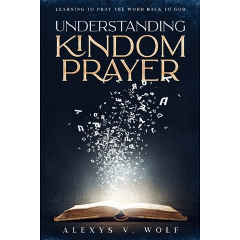 Understanding Kingdom Prayer: Learning to Pray the Word Back to God Paperback, Fiery Sword Global Ministries