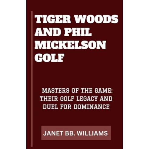 (영문도서) Tiger Woods & Phil Mickelson Golf: "Masters of the Game: Their Golf Legacy and Duel for Domin... Paperback, Independently Published, English, 9798882538261