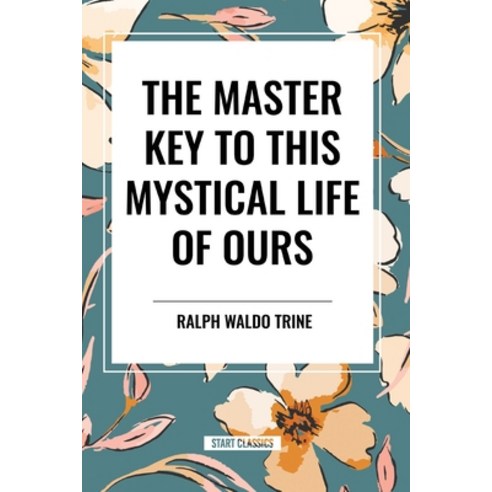 (영문도서) The Master Key to This Mystical Life of Ours Paperback, Start Classics, English, 9798880917952