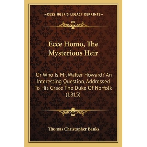 Ecce Homo The Mysterious Heir: Or Who Is Mr. Walter Howard? An Interesting Question Addressed To H... Paperback, Kessinger Publishing