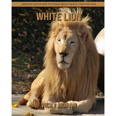 White Lion: Amazing Facts and Pictures about White Lion for Kids Paperback, Independently Published, English, 9798739320674