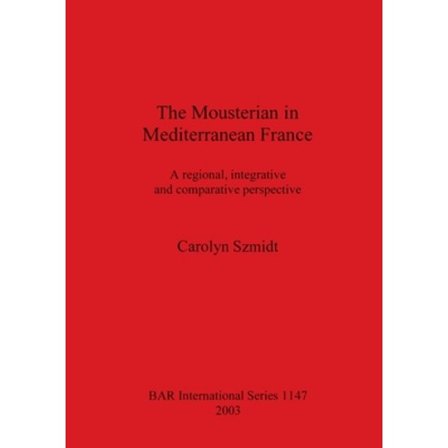 (영문도서) The Mousterian in Mediterranean France: A regional integrative and comparative perspective Paperback, British Archaeological Repo..., English, 9781841713359