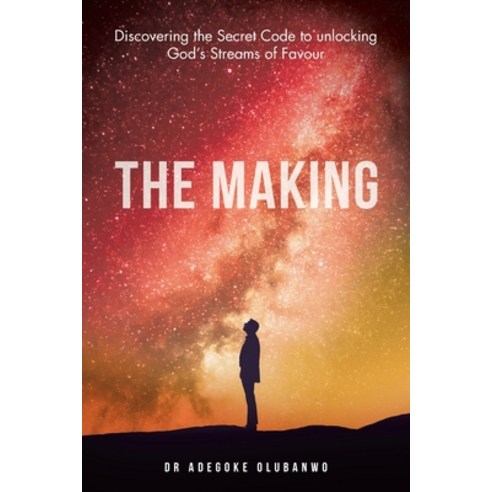 (영문도서) The Making: Discovering the Secret Code to Unlocking God''s Streams of Favour Paperback, Authorhouse UK, English, 9781665596633