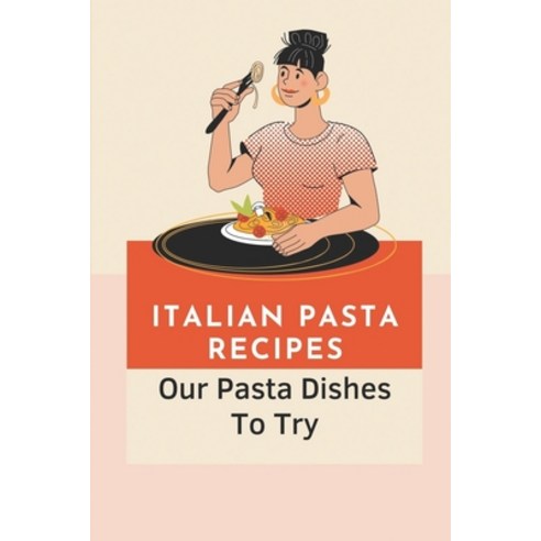 (영문도서) Italian Pasta Recipes: Our Pasta Dishes To Try: Pasta Carbonara Recipe Paperback, Independently Published, English, 9798462348938