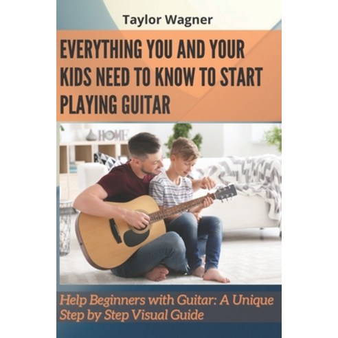 Everything You and Your Kids Need to Know to Start Playing Guitar: Help Beginners with Guitar: A Uni... Paperback, Independently Published, English, 9798721820571