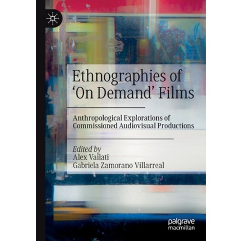 (영문도서) Ethnographies of ''on Demand'' Films: Anthropological Explorations of Commissioned Audiovisual ... Paperback, Palgrave MacMillan, English, 9783030789138