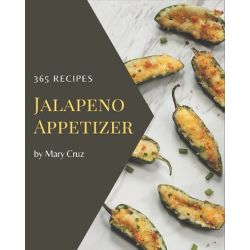365 Jalapeno Appetizer Recipes: Best Jalapeno Appetizer Cookbook for Dummies Paperback, Independently Published, English, 9798694345866