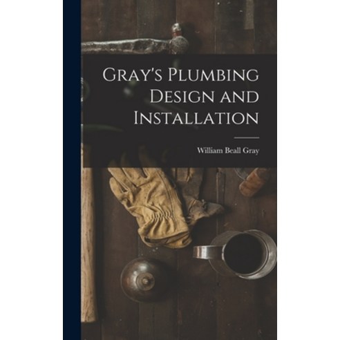 (영문도서) Gray''s Plumbing Design and Installation Hardcover, Legare Street Press, English, 9781016404921