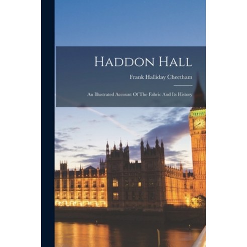 (영문도서) Haddon Hall: An Illustrated Account Of The Fabric And Its History Paperback, Legare Street Press, English, 9781019319802
