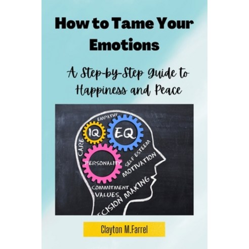 (영문도서) How to Tame Your Feelings: A Step-by-Step Guide to Happiness and Peace result Paperback, Independently Published, English, 9798354213054