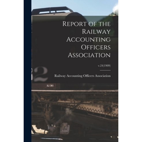 (영문도서) Report of the Railway Accounting Officers Association; v.24(1909) Paperback, Legare Street Press, English, 9781014190680