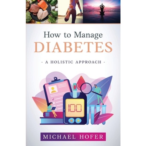 (영문도서) How to Manage Diabetes; A Holistic Approach Paperback, Michael Hofer, English, 9781915930750