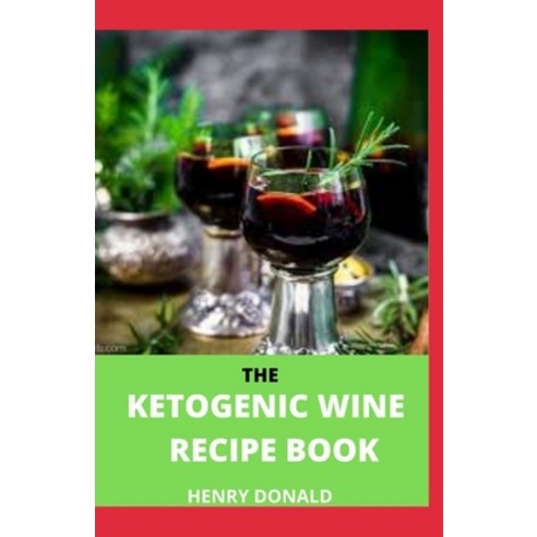 (영문도서) The Ketogenic Wine Recipe Book Paperback, Independently Published, English, 9798711573524