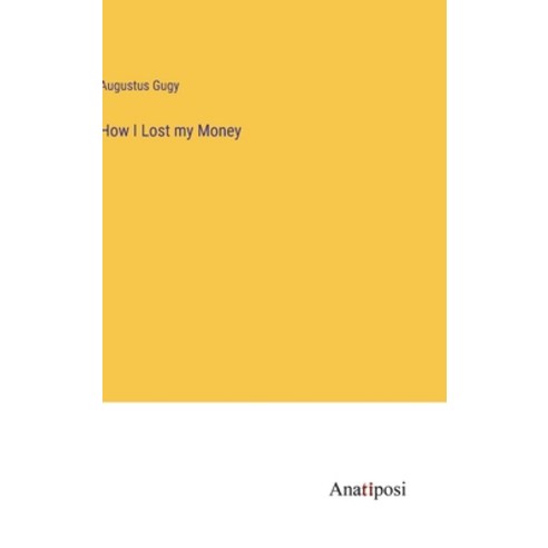 (영문도서) How I Lost my Money Hardcover, Anatiposi Verlag, English, 9783382306359