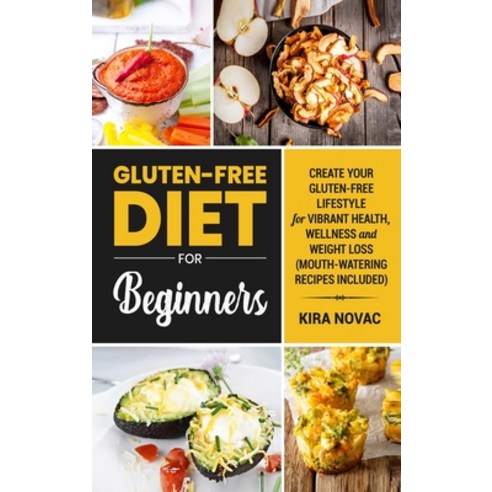 Gluten-Free Diet for Beginners: Create Your Gluten-Free Lifestyle for Vibrant Health Wellness and W... Hardcover, Kira Gluten-Free Recipes
