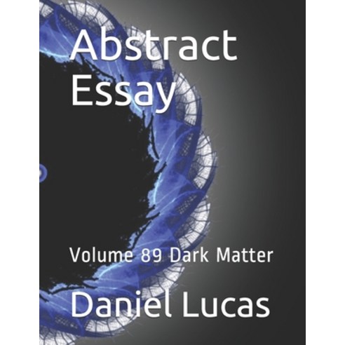 Abstract Essay: Volume 89 Dark Matter Paperback, Independently Published