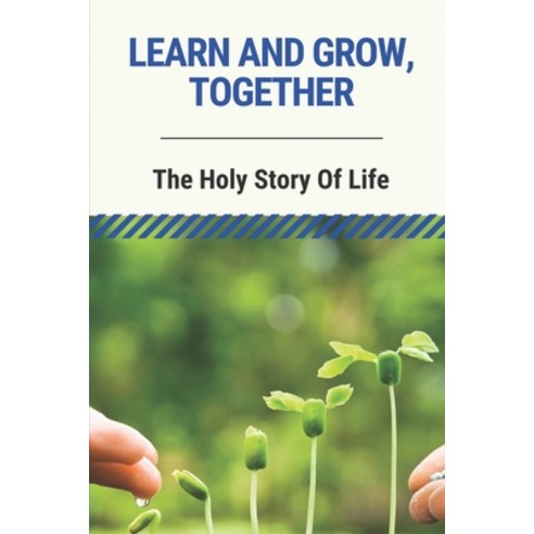 (영문도서) Learn And Grow Together: The Holy Story Of Life: The Essence And Natural Flow Of Life Paperback, Independently Published, English, 9798519263191