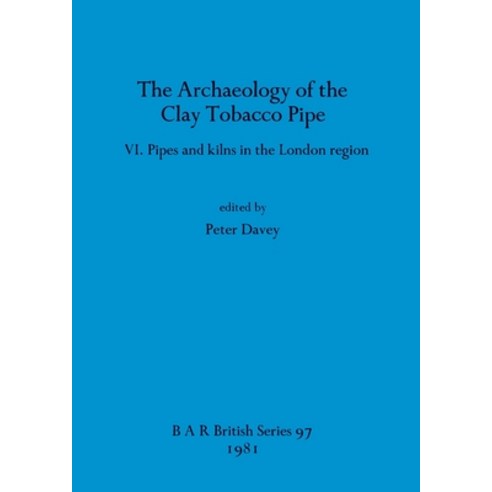 (영문도서) The Archaeology of the Clay Tobacco Pipe VI: Pipes and kilns in the London region Paperback, British Archaeological Repo..., English, 9780860541547