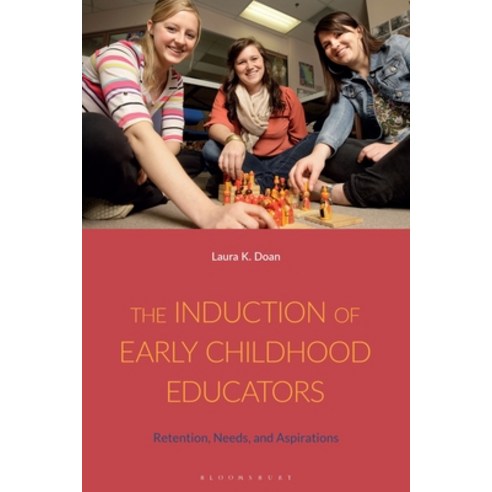 (영문도서) The Induction of Early Childhood Educators: Retention Needs and Aspirations Hardcover, Bloomsbury Academic, English, 9781350187221
