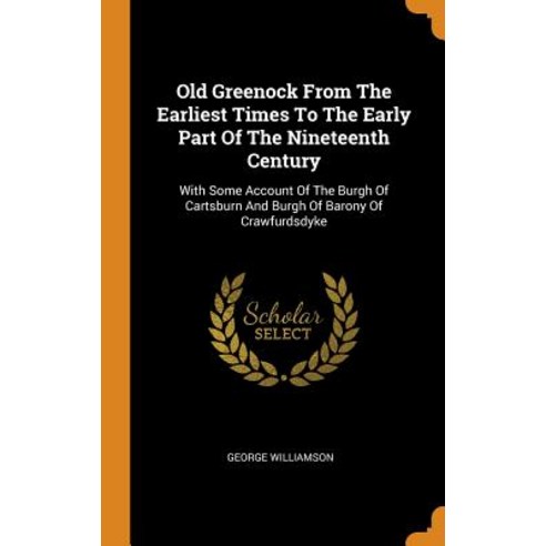 (영문도서) Old Greenock From The Earliest Times To The Early Part Of The Nineteenth Century: With Some A... Hardcover, Franklin Classics, English, 9780343281212
