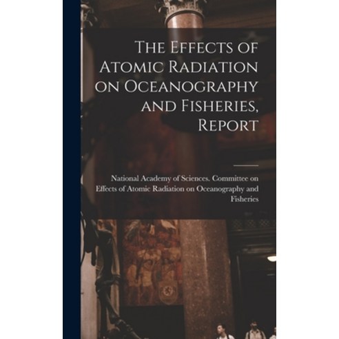 (영문도서) The Effects of Atomic Radiation on Oceanography and Fisheries Report Hardcover, Hassell Street Press, English, 9781013522659