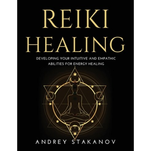 (영문도서) Reiki Healing: Developing Your Intuitive and Empathic Abilities for Energy Healing Paperback, Andrey Stakanov, English, 9781008944787