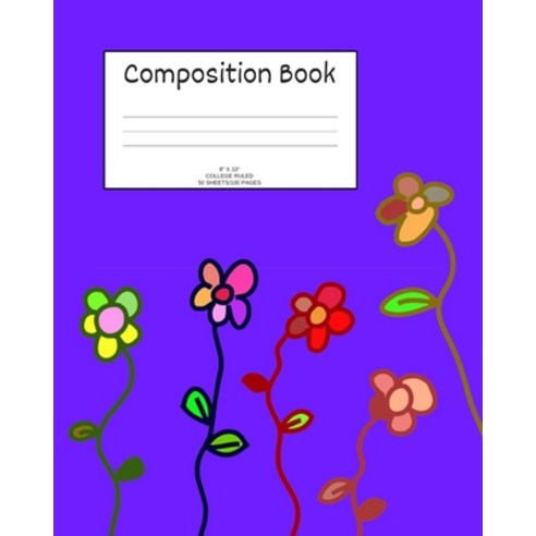 Composition Book: Flowers; college ruled; 50 sheets/100 pages; 8 x 10 Paperback, Independently Published, English, 9781086676303