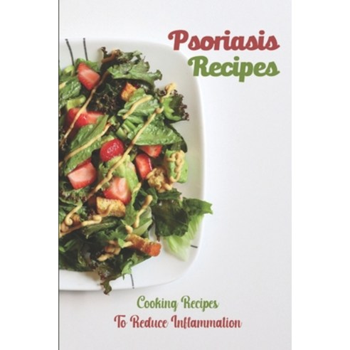 (영문도서) Psoriasis Recipes: Cooking Recipes To Reduce Inflammation: Delicious Cooking Guide Paperback, Independently Published, English, 9798473007046