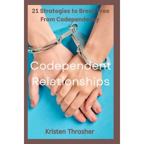 (영문도서) Codependent Relationships: 21 Strategies to Break Free From Codependency Paperback, Independently Published, English, 9798864962275
