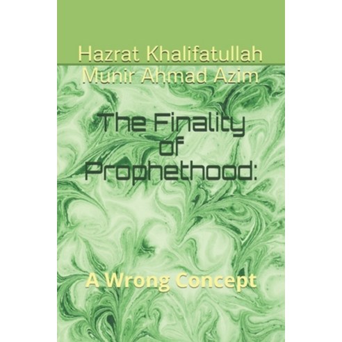 The Finality of Prophethood: : A Wrong Concept Paperback, Independently ...