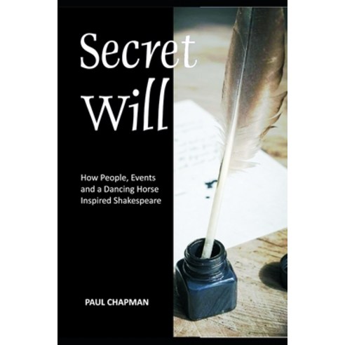 Secret Will: How People Events and a Dancing Horse Inspired Shakespeare Paperback, Independently Published, English, 9798723258969
