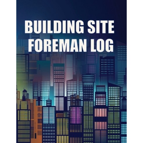 (영문도서) Building Site Foreman Log: Construction Site Daily Tracker to Record Workforce Tasks Schedu... Paperback, Roger Nakes, English, 9783986084387