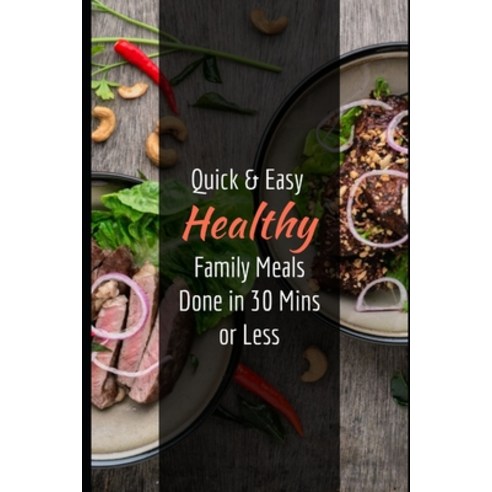 Quick & Easy Healthy Family Meals Done in 30 Mins or Less: An Effective Guide On Eating Healthy with... Paperback, Independently Published, English, 9798748145886