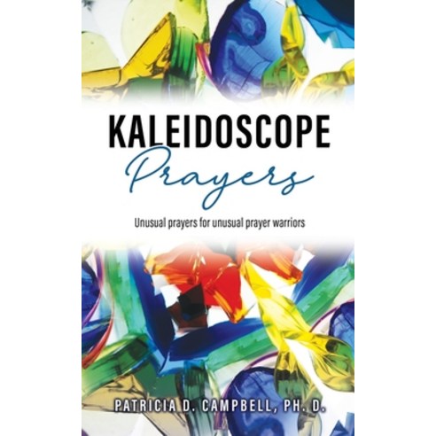 Kaleidoscope Prayers: Unusual prayers for unusual prayer warriors Paperback, Xulon Press, English, 9781662804823