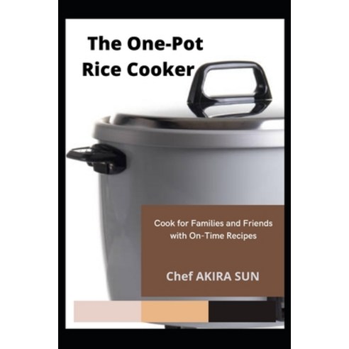 (영문도서) The One-Pot Rice Cooker: Cook for Families and Friends with On-Time Recipes Paperback, Independently Published, English, 9798849856483