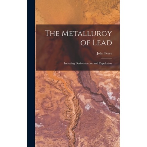 (영문도서) The Metallurgy of Lead: Including Desilverisartion and Cupellation Hardcover, Legare Street Press, English, 9781016031806
