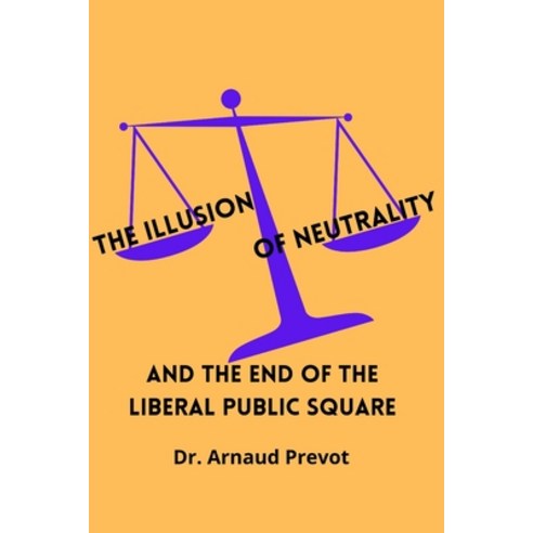 (영문도서) The Illusion of Neutrality: and the end of the Liberal Public Square Paperback, Independently Published, English, 9798786473033