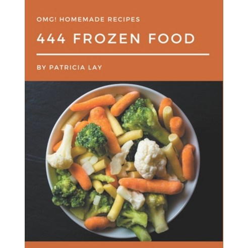 OMG! 444 Homemade Frozen Food Recipes: A Timeless Homemade Frozen Food Cookbook Paperback, Independently Published, English, 9798697759950