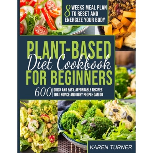 Plant Based Diet Cookbook for Beginners: 600 Quick and Easy Affordable ...