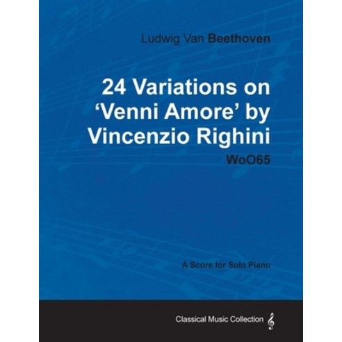 Ludwig Van Beethoven - 24 Variations on ''Venni Amore'' by Vincenzio Righini - Woo65 - A Score for Sol... Paperback, Classic Music Collection, English, 9781447440499
