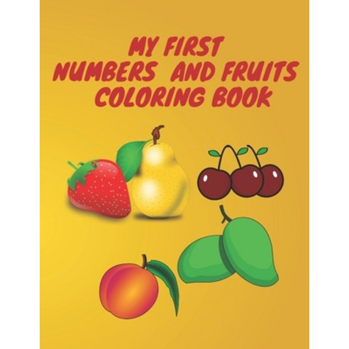 My First Numbers and Fruits Coloring Book: 123 Coloring Books For Kids Ages 2-4 Simple Picture for ... Paperback, Independently Published