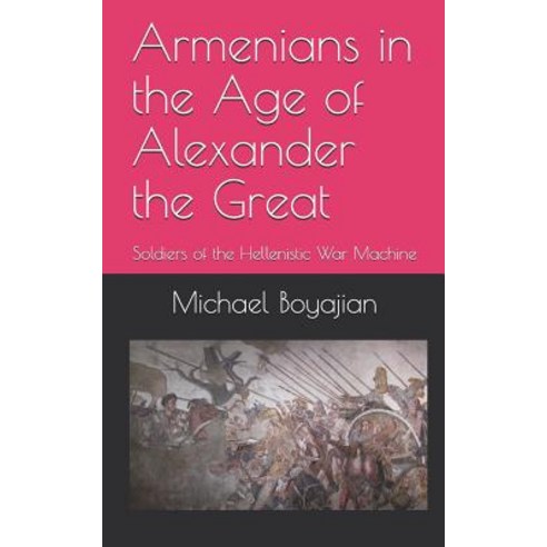 (영문도서) Armenians in the Age of Alexander the Great: Soldiers of the Hellenistic War Machine Paperback, Independently Published, English, 9781729339831