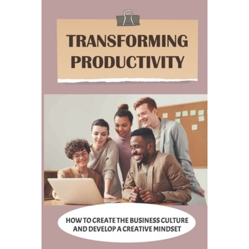 (영문도서) Transforming Productivity: How To Create The Business Culture And Develop A Creative Mindset:... Paperback, Independently Published, English, 9798547013157