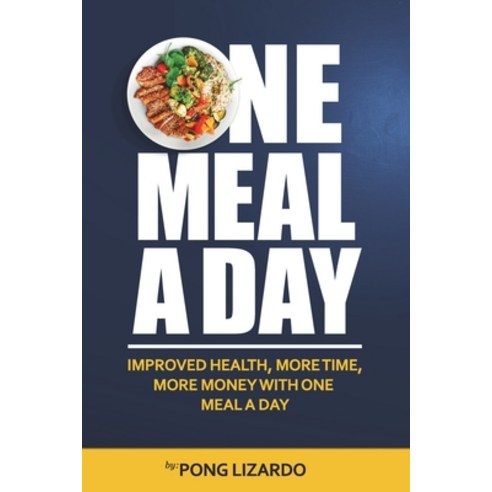(영문도서) One Meal A Day: Improved Health More Time More Money With One Meal A Day Paperback, Independently Published, English, 9781702465663